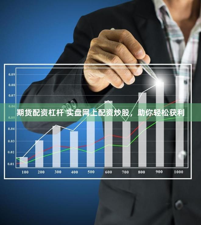 期货配资杠杆 实盘网上配资炒股，助你轻松获利