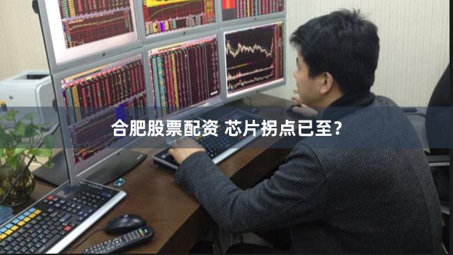 合肥股票配资 芯片拐点已至？