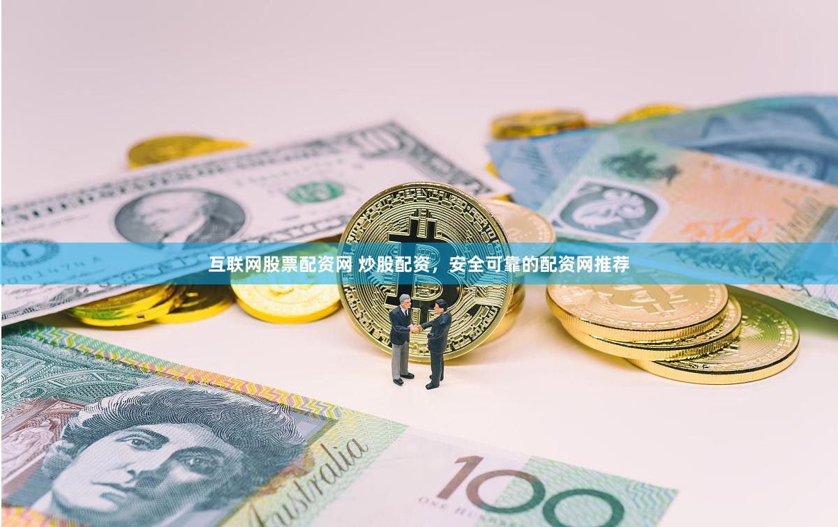 互联网股票配资网 炒股配资，安全可靠的配资网推荐