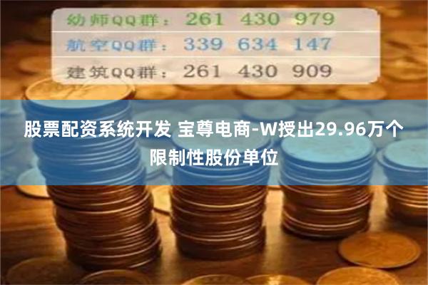 股票配资系统开发 宝尊电商-W授出29.96万个限制性股份单位