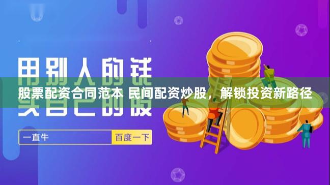 股票配资合同范本 民间配资炒股，解锁投资新路径