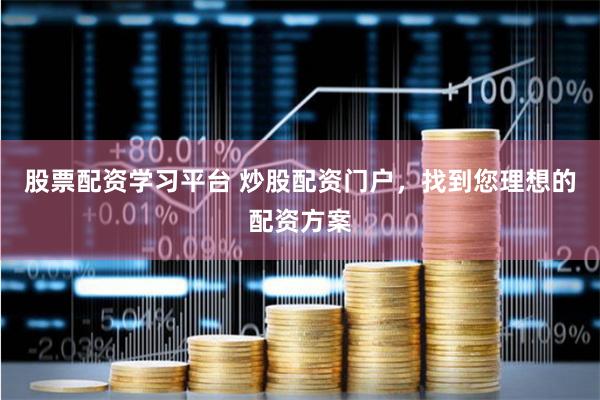 股票配资学习平台 炒股配资门户，找到您理想的配资方案